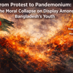 From Protest to Pandemonium: The Moral Collapse on Display Among Bangladesh’s Youth